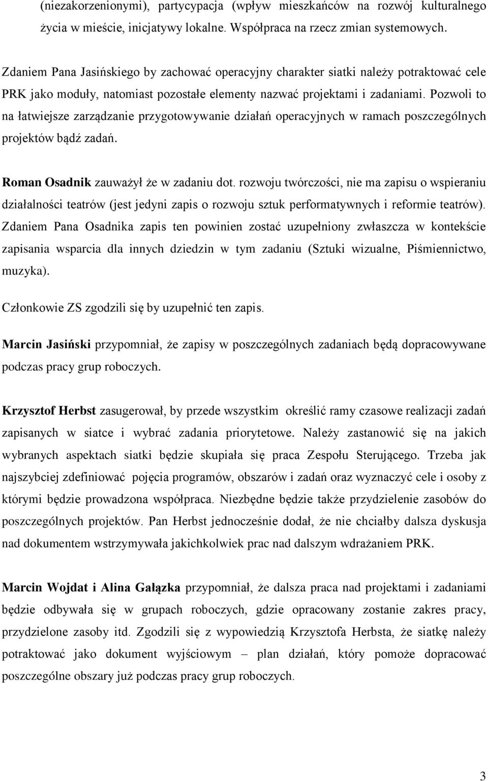 Pozwoli to na łatwiejsze zarządzanie przygotowywanie działań operacyjnych w ramach poszczególnych projektów bądź zadań. Roman Osadnik zauważył że w zadaniu dot.