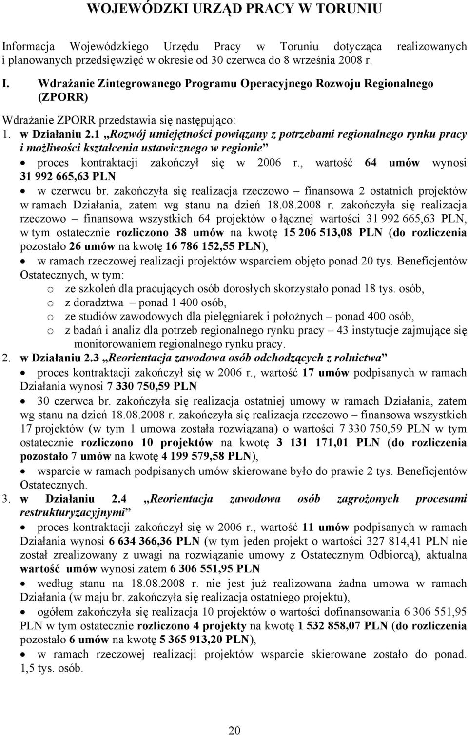 , wartość 64 umów wynosi 31 992 665,63 PLN w czerwcu br. zakończyła się realizacja rzeczowo finansowa 2 ostatnich projektów w ramach Działania, zatem wg stanu na dzień 18.08.2008 r.