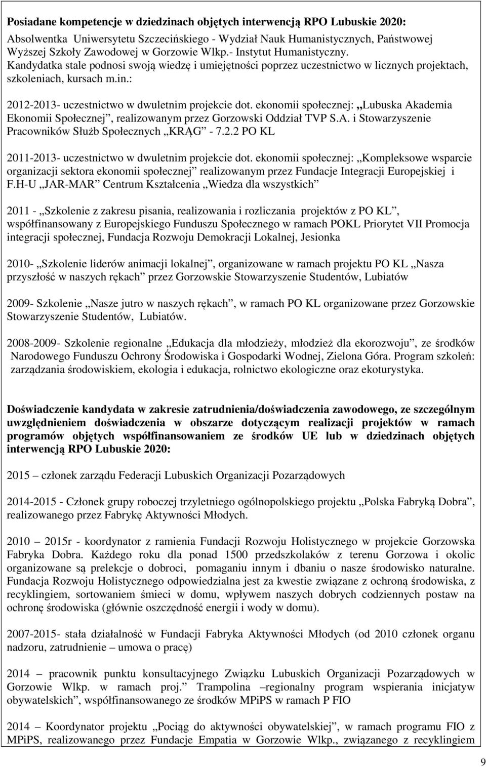 : 2012-2013- uczestnictwo w dwuletnim projekcie dot. ekonomii społecznej: Lubuska Akademia Ekonomii Społecznej, realizowanym przez Gorzowski Oddział TVP S.A. i Stowarzyszenie Pracowników Służb Społecznych KRĄG - 7.