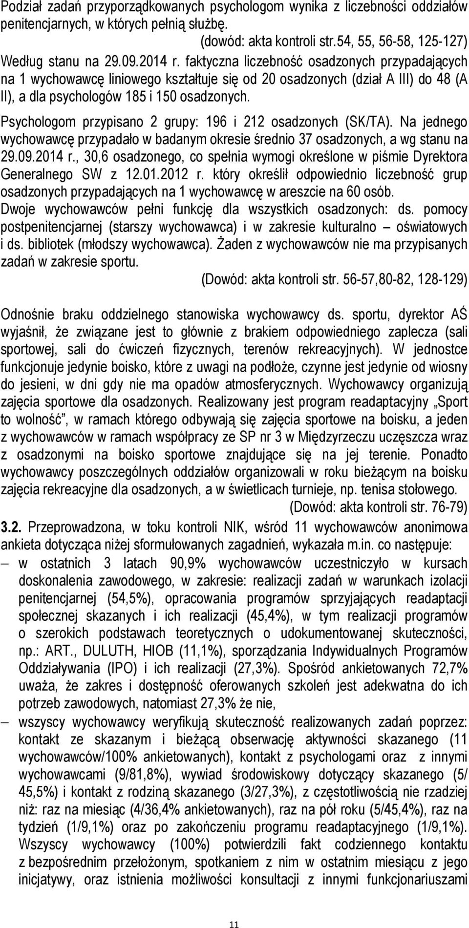 Psychologom przypisano 2 grupy: 196 i 212 osadzonych (SK/TA). Na jednego wychowawcę przypadało w badanym okresie średnio 37 osadzonych, a wg stanu na 29.09.2014 r.