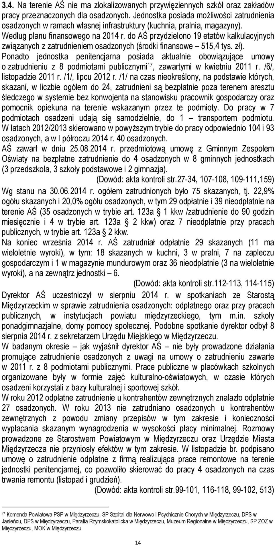 do AŚ przydzielono 19 etatów kalkulacyjnych związanych z zatrudnieniem osadzonych (środki finansowe 515,4 tys. zł).