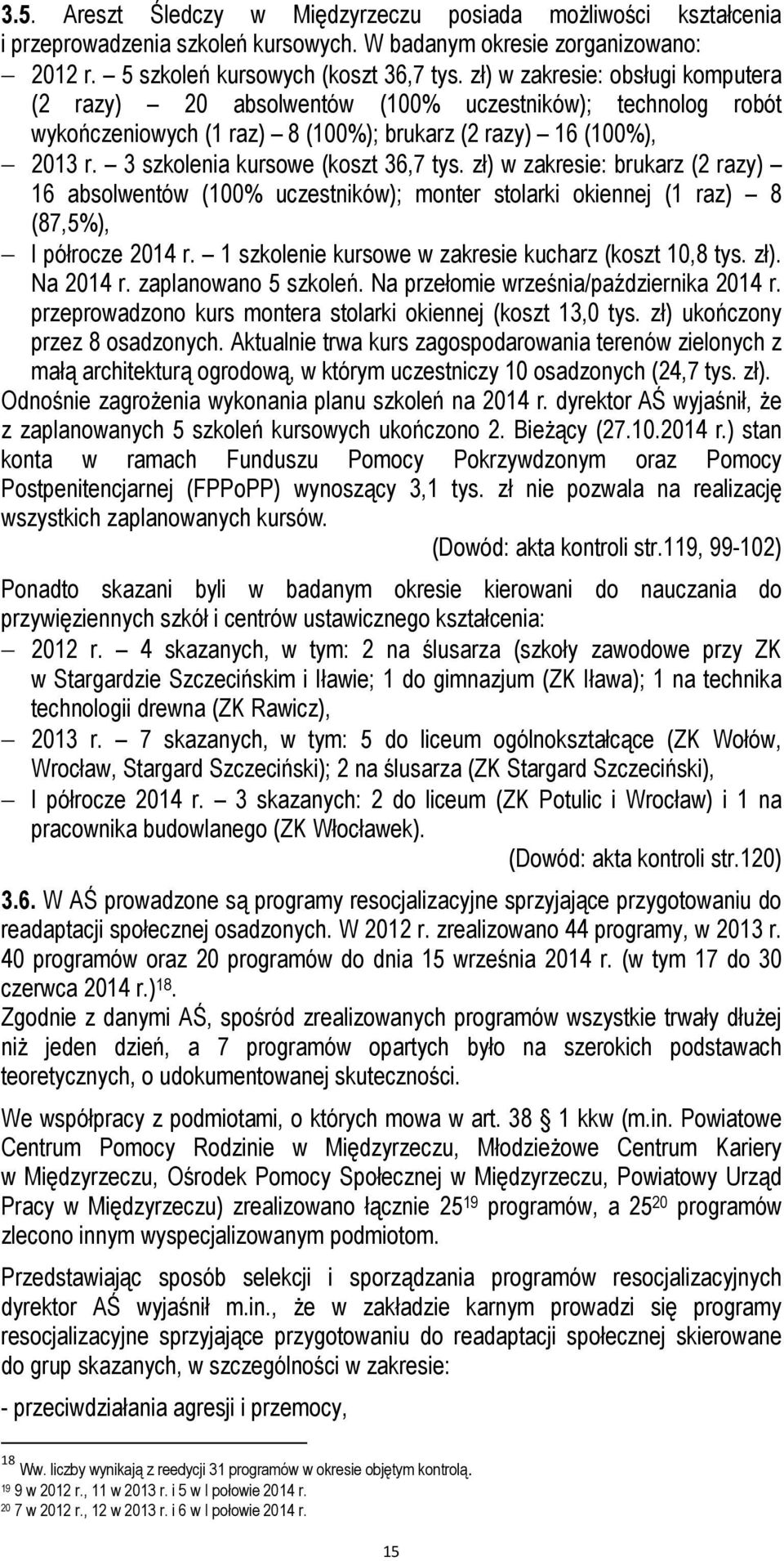 zł) w zakresie: brukarz (2 razy) 16 absolwentów (100% uczestników); monter stolarki okiennej (1 raz) 8 (87,5%), I półrocze 2014 r. 1 szkolenie kursowe w zakresie kucharz (koszt 10,8 tys. zł).