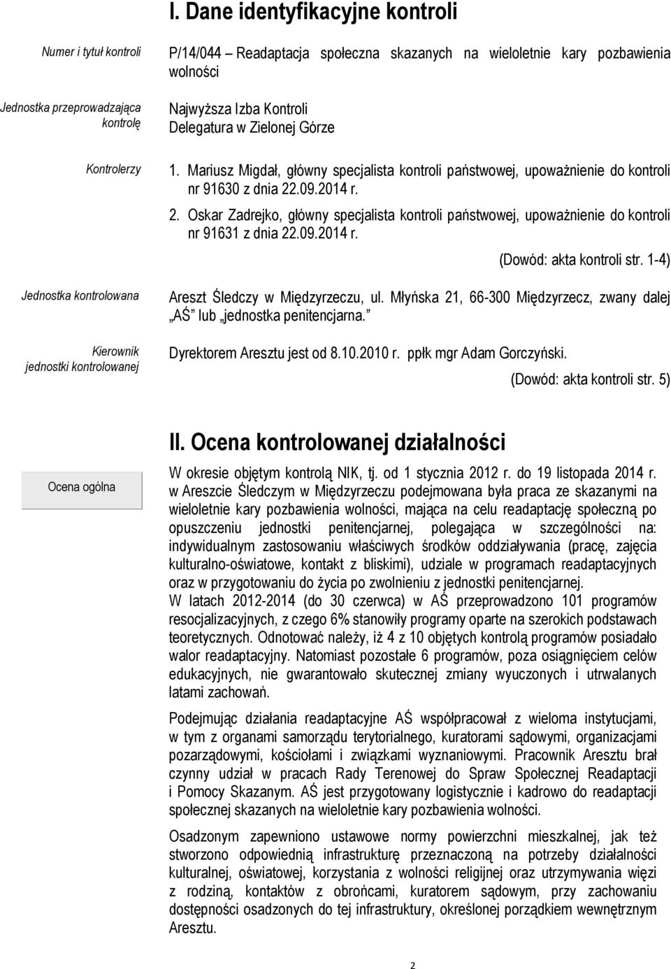 Mariusz Migdał, główny specjalista kontroli państwowej, upoważnienie do kontroli nr 91630 z dnia 22.09.2014 r. 2. Oskar Zadrejko, główny specjalista kontroli państwowej, upoważnienie do kontroli nr 91631 z dnia 22.