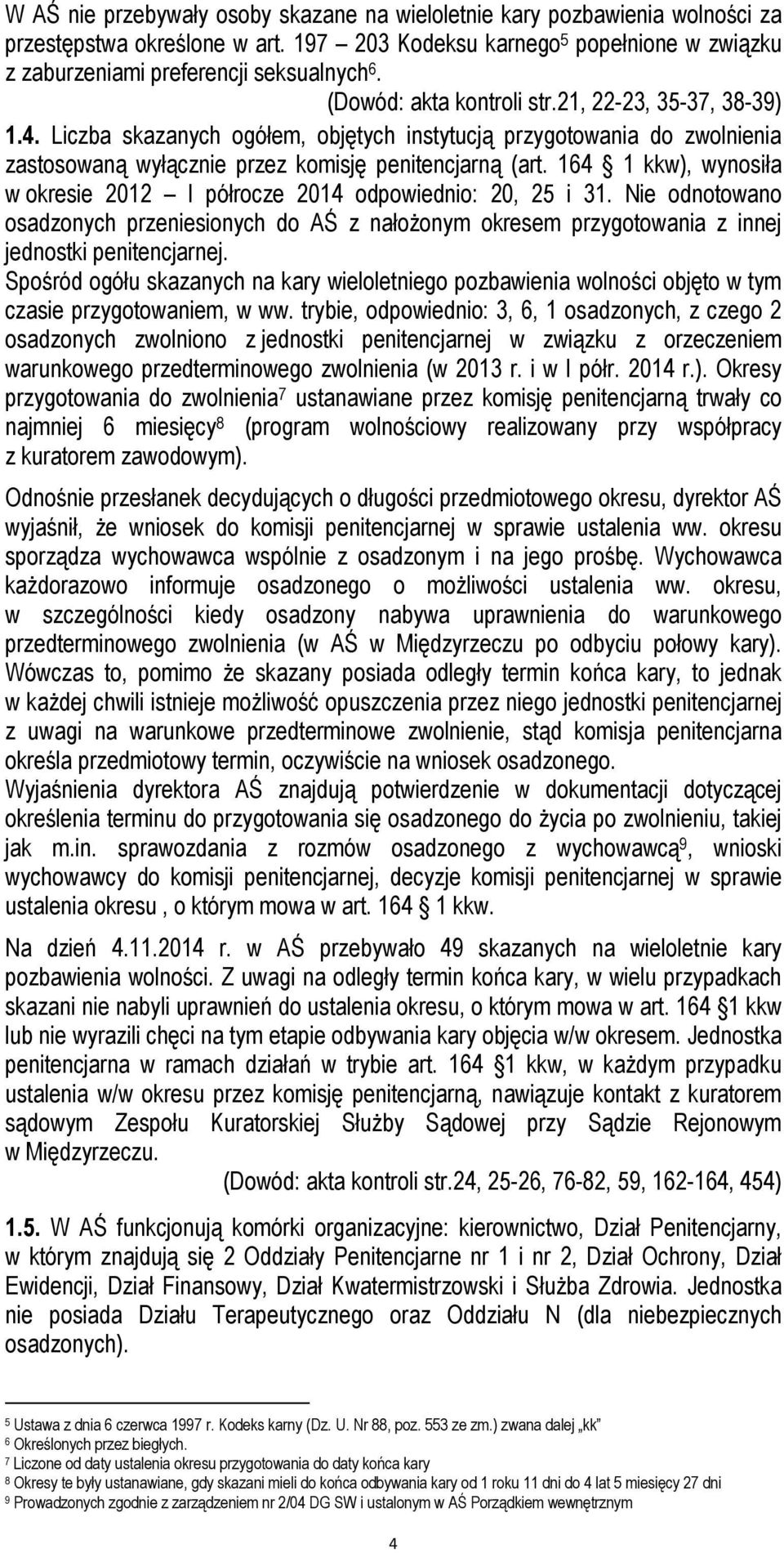 164 1 kkw), wynosiła w okresie 2012 I półrocze 2014 odpowiednio: 20, 25 i 31. Nie odnotowano osadzonych przeniesionych do AŚ z nałożonym okresem przygotowania z innej jednostki penitencjarnej.