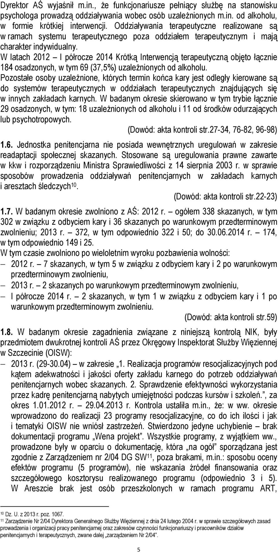 W latach 2012 I półrocze 2014 Krótką Interwencją terapeutyczną objęto łącznie 184 osadzonych, w tym 69 (37,5%) uzależnionych od alkoholu.