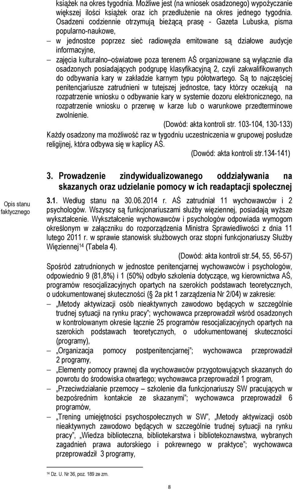 poza terenem AŚ organizowane są wyłącznie dla osadzonych posiadających podgrupę klasyfikacyjną 2, czyli zakwalifikowanych do odbywania kary w zakładzie karnym typu półotwartego.