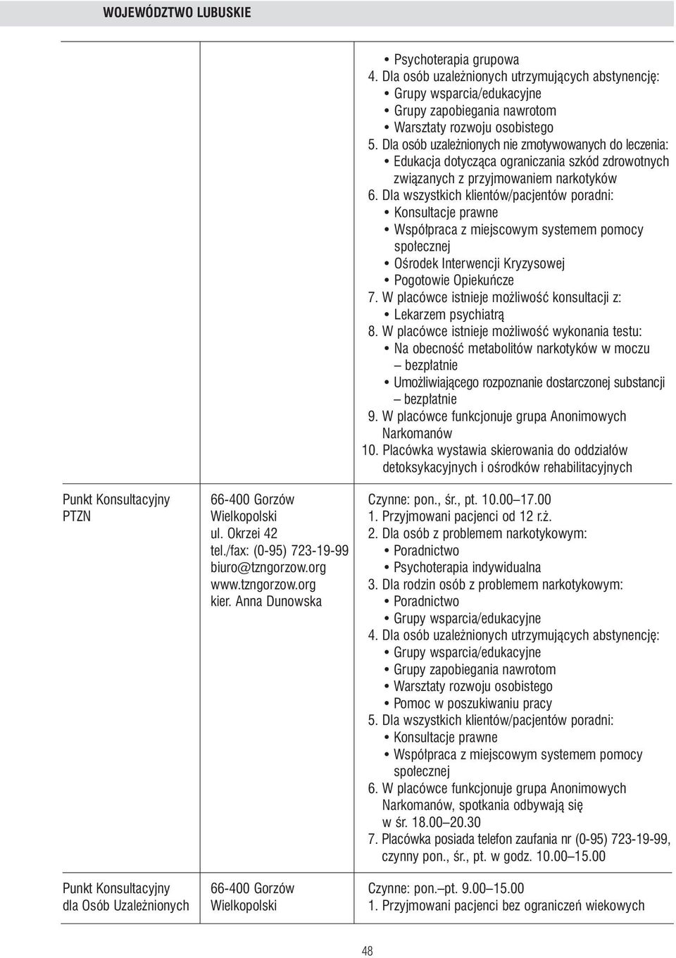 W placówce funkcjonuje grupa Anonimowych Narkomanów 10. Placówka wystawia skierowania do oddzia ów detoksykacyjnych i oêrodków rehabilitacyjnych Punkt Konsultacyjny 66-400 Gorzów Czynne: pon., Êr.