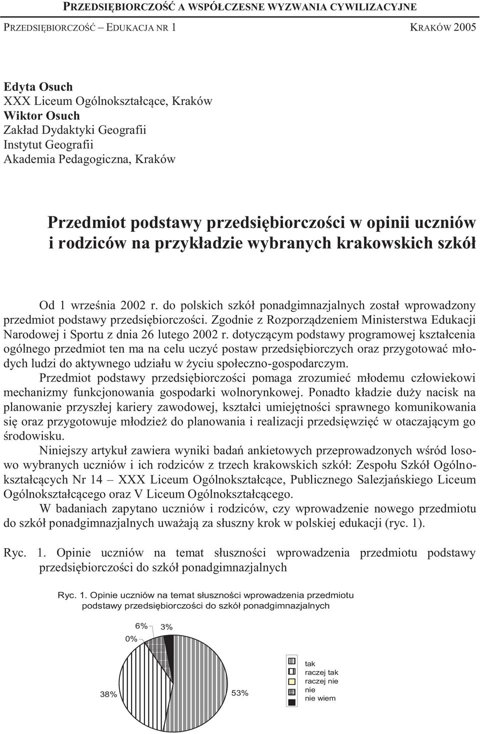 do polskich szkół ponadgimnazjalnych został wprowadzony przedmiot podstawy przedsiębiorczości. Zgodnie z Rozporządzeniem Ministerstwa Edukacji Narodowej i Sportu z dnia 26 lutego 2002 r.