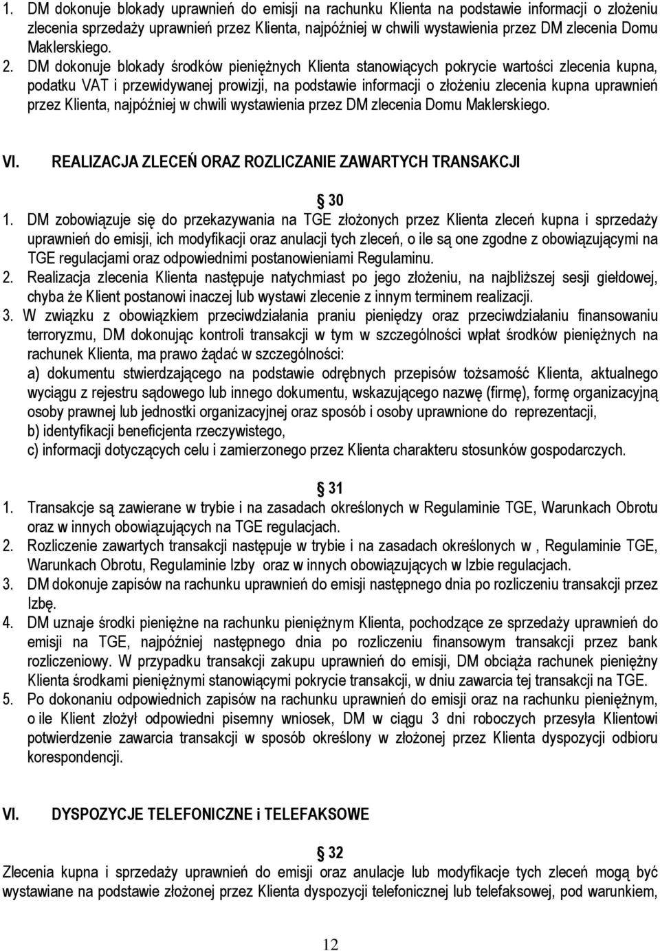 DM dokonuje blokady środków pienięŝnych Klienta stanowiących pokrycie wartości zlecenia kupna, podatku VAT i przewidywanej prowizji, na podstawie informacji o złoŝeniu zlecenia kupna uprawnień przez