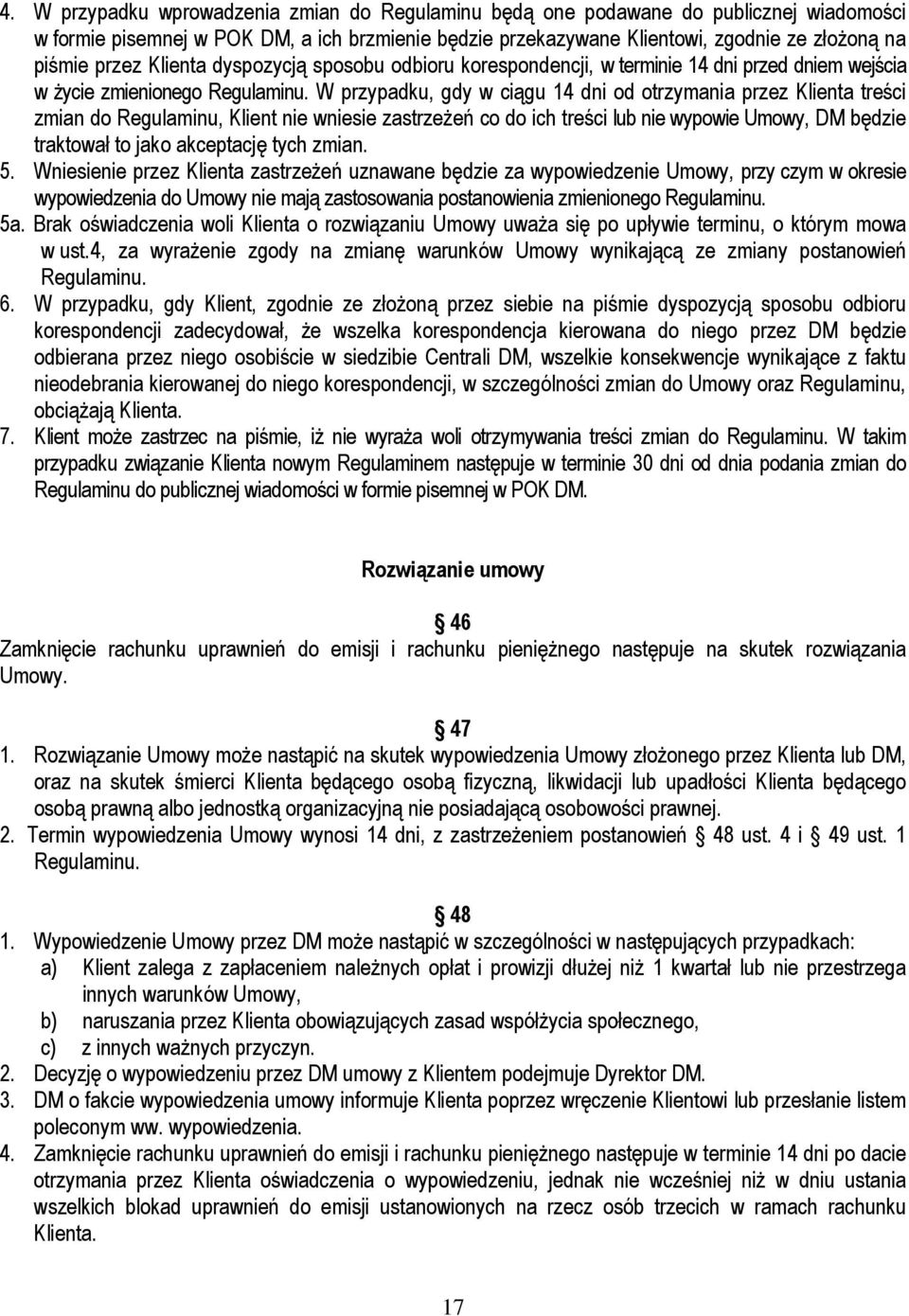 W przypadku, gdy w ciągu 14 dni od otrzymania przez Klienta treści zmian do Regulaminu, Klient nie wniesie zastrzeŝeń co do ich treści lub nie wypowie Umowy, DM będzie traktował to jako akceptację