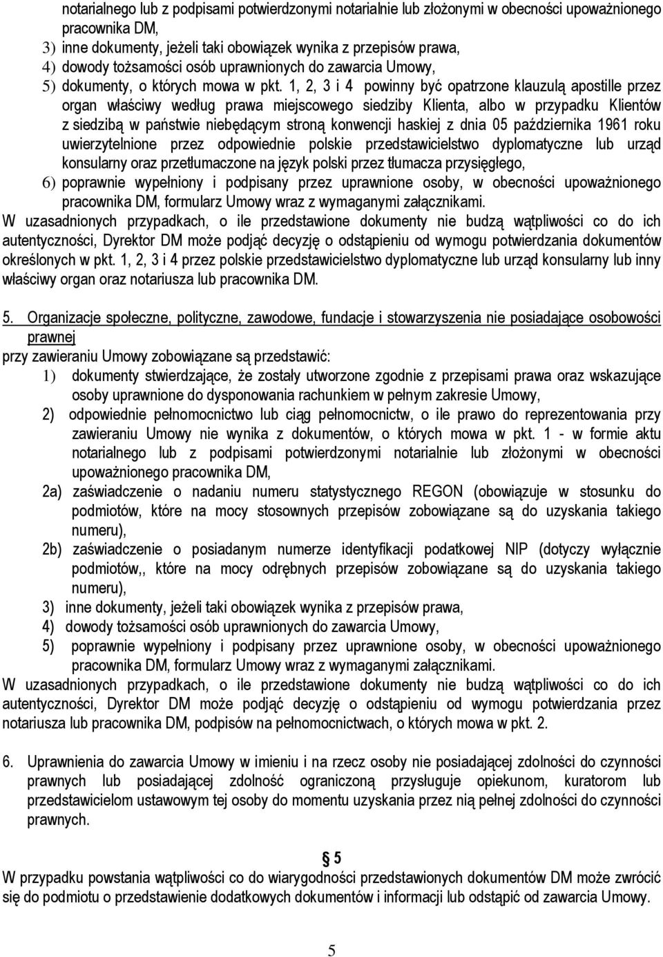 1, 2, 3 i 4 powinny być opatrzone klauzulą apostille przez organ właściwy według prawa miejscowego siedziby Klienta, albo w przypadku Klientów z siedzibą w państwie niebędącym stroną konwencji