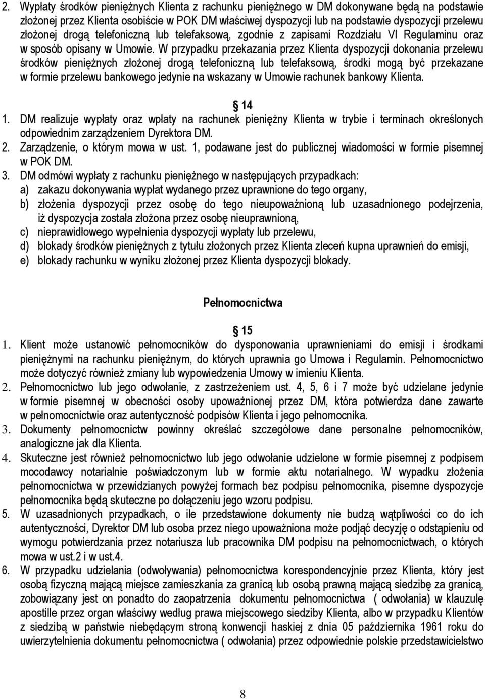 W przypadku przekazania przez Klienta dyspozycji dokonania przelewu środków pienięŝnych złoŝonej drogą telefoniczną lub telefaksową, środki mogą być przekazane w formie przelewu bankowego jedynie na