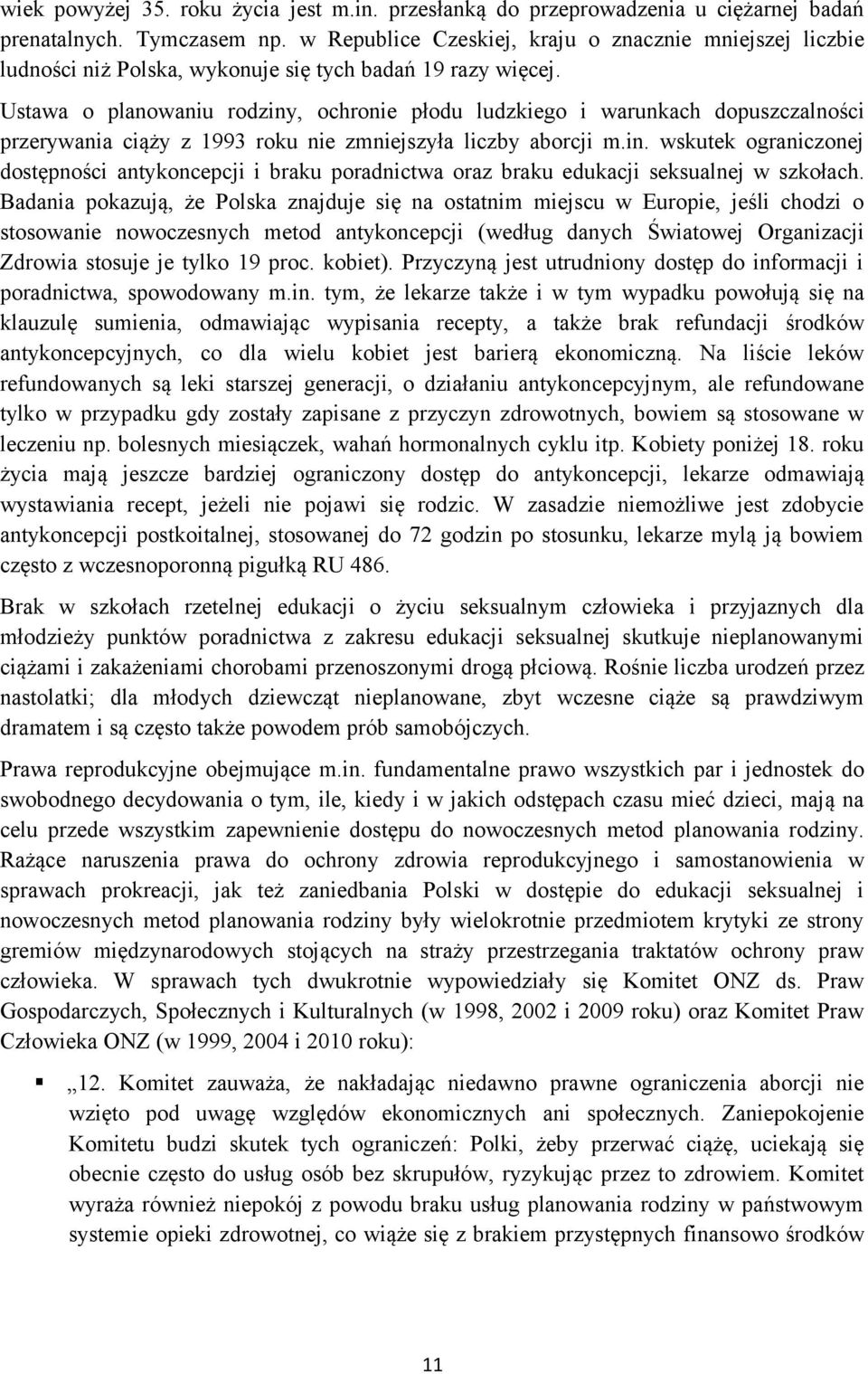 Ustawa o planowaniu rodziny, ochronie płodu ludzkiego i warunkach dopuszczalności przerywania ciąży z 1993 roku nie zmniejszyła liczby aborcji m.in. wskutek ograniczonej dostępności antykoncepcji i braku poradnictwa oraz braku edukacji seksualnej w szkołach.