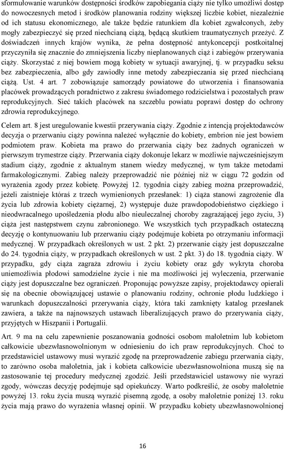 Z doświadczeń innych krajów wynika, że pełna dostępność antykoncepcji postkoitalnej przyczyniła się znacznie do zmniejszenia liczby nieplanowanych ciąż i zabiegów przerywania ciąży.