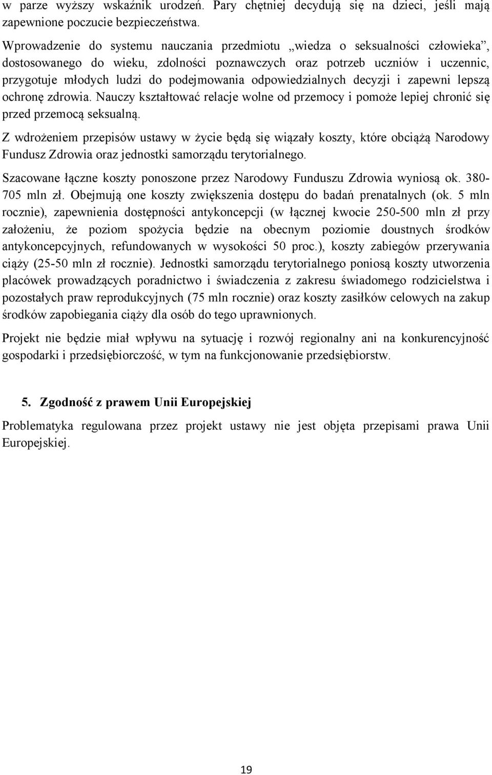 odpowiedzialnych decyzji i zapewni lepszą ochronę zdrowia. Nauczy kształtować relacje wolne od przemocy i pomoże lepiej chronić się przed przemocą seksualną.