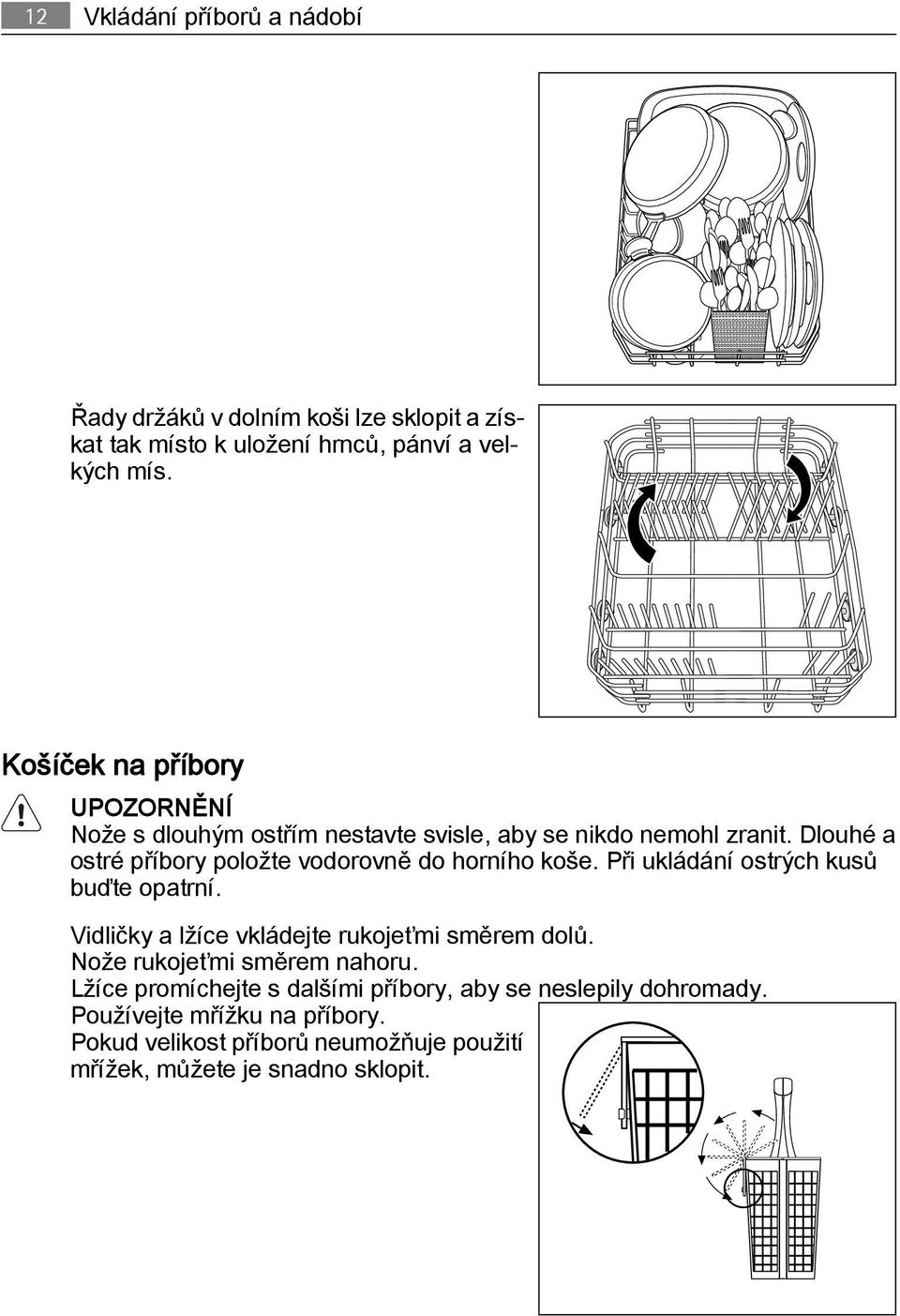 Dlouhé a ostré příbory položte vodorovně do horního koše. Při ukládání ostrých kusů buďte opatrní.