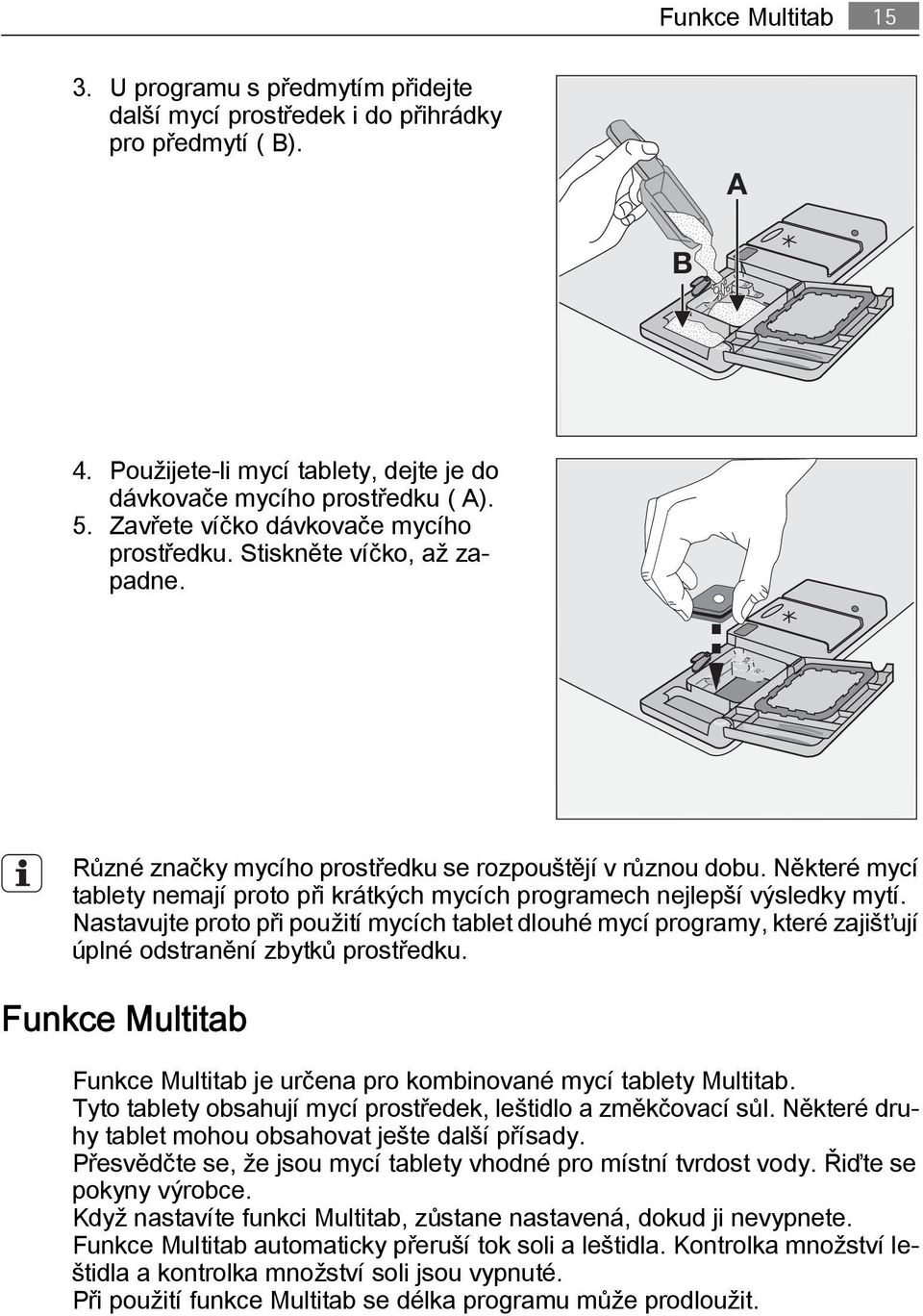 Některé mycí tablety nemají proto při krátkých mycích programech nejlepší výsledky mytí.