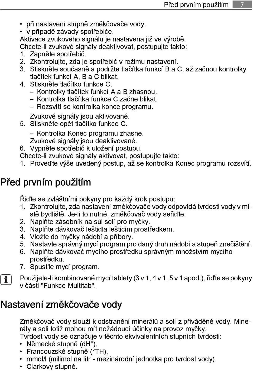 Stiskněte současně a podržte tlačítka funkcí B a C, až začnou kontrolky tlačítek funkcí A, B a C blikat. 4. Stiskněte tlačítko funkce C. Kontrolky tlačítek funkcí A a B zhasnou.