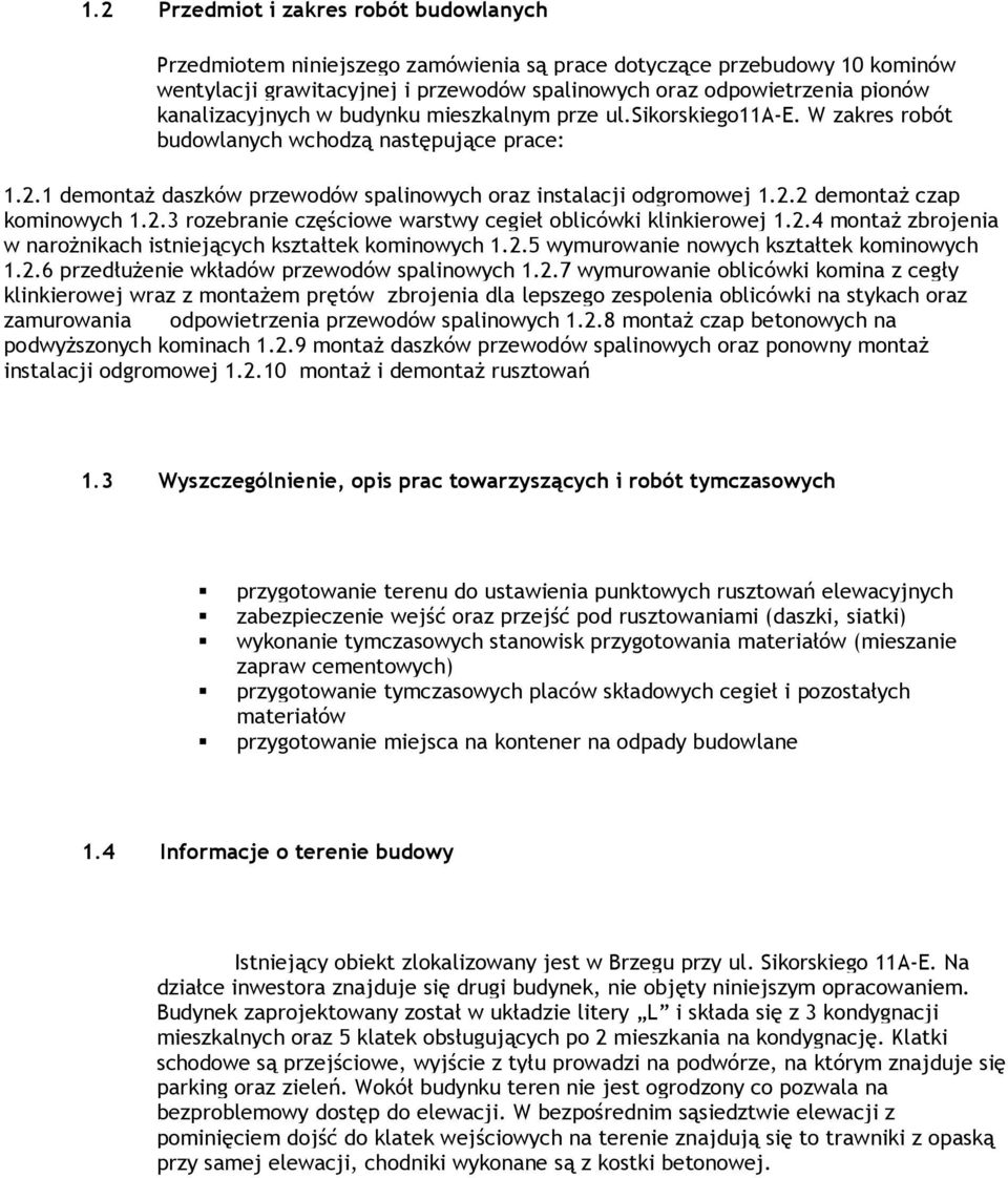 2.3 rozebranie częściowe warstwy cegieł oblicówki klinkierowej 1.2.4 montaż zbrojenia w narożnikach istniejących kształtek kominowych 1.2.5 wymurowanie nowych kształtek kominowych 1.2.6 przedłużenie wkładów przewodów spalinowych 1.