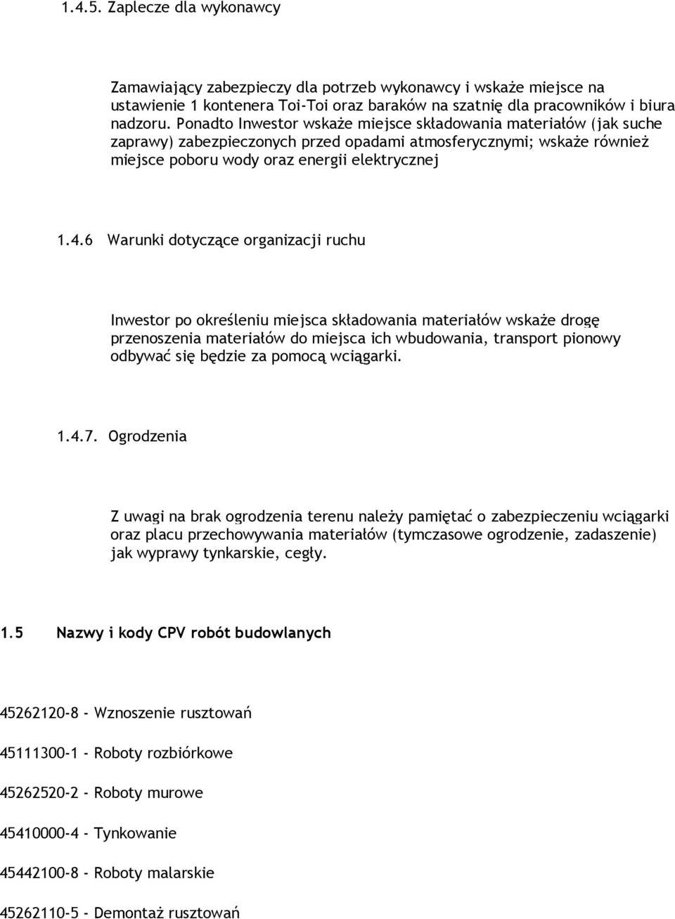 6 Warunki dotyczące organizacji ruchu Inwestor po określeniu miejsca składowania materiałów wskaże drogę przenoszenia materiałów do miejsca ich wbudowania, transport pionowy odbywać się będzie za