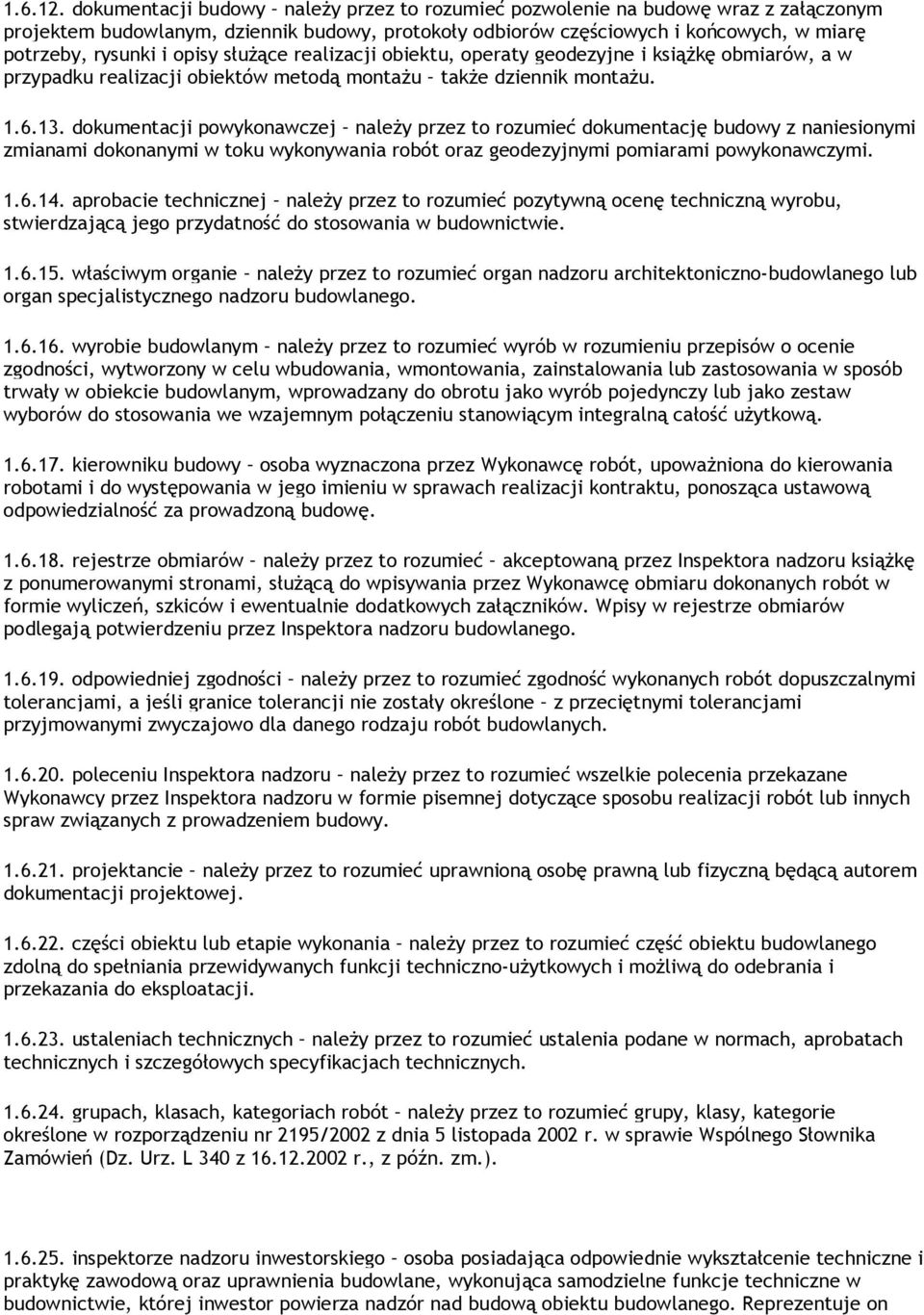 opisy służące realizacji obiektu, operaty geodezyjne i książkę obmiarów, a w przypadku realizacji obiektów metodą montażu także dziennik montażu. 1.6.13.