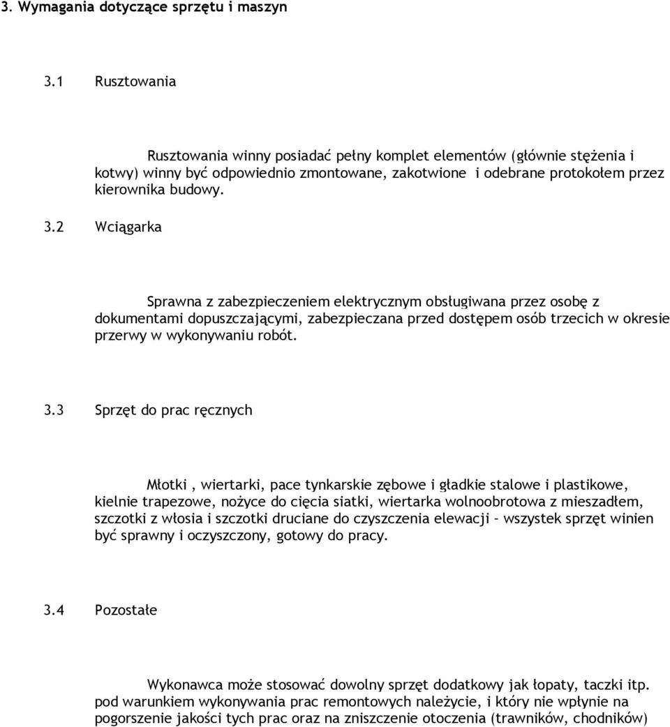 2 Wciągarka Sprawna z zabezpieczeniem elektrycznym obsługiwana przez osobę z dokumentami dopuszczającymi, zabezpieczana przed dostępem osób trzecich w okresie przerwy w wykonywaniu robót. 3.