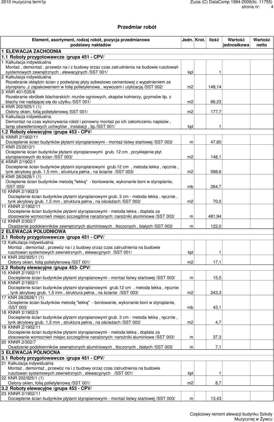 001/ kpl 1 2 Kalkulacja indywidualna Rozebranie okłądzin ścian z podwójnej płyty azbestowo cementowej z wypełnieniem ze styropianu,z zapakowaniem w folię polietylenowa, wywozem i utylizacją /SST 002/