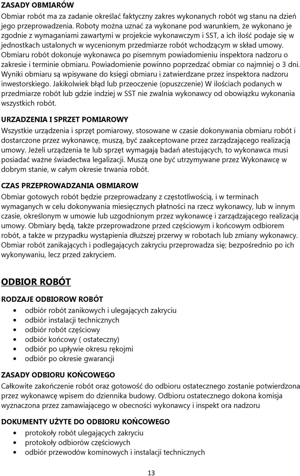 robót wchodzącym w skład umowy. Obmiaru robót dokonuje wykonawca po pisemnym powiadomieniu inspektora nadzoru o zakresie i terminie obmiaru.