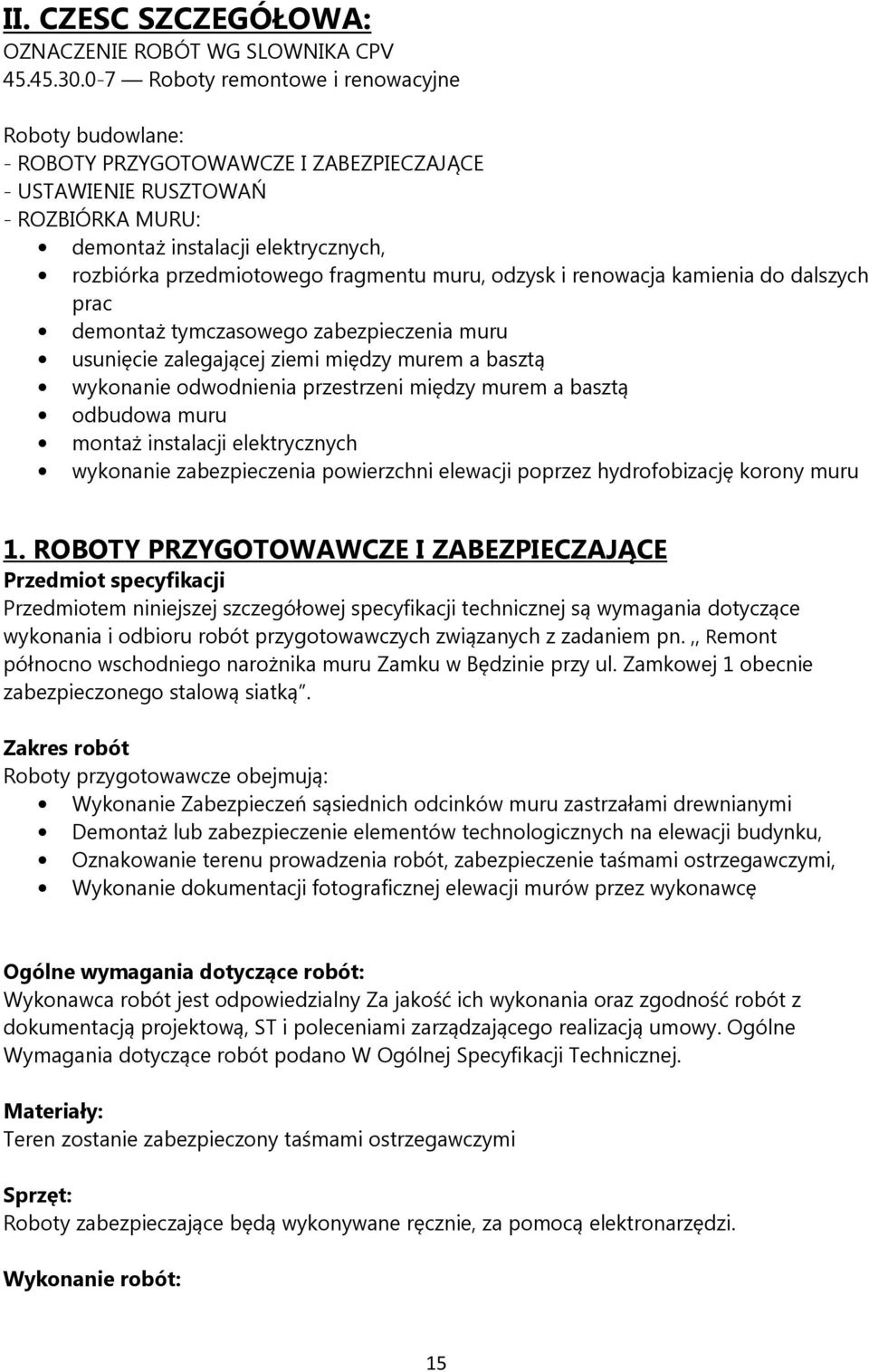 fragmentu muru, odzysk i renowacja kamienia do dalszych prac demontaż tymczasowego zabezpieczenia muru usunięcie zalegającej ziemi między murem a basztą wykonanie odwodnienia przestrzeni między murem