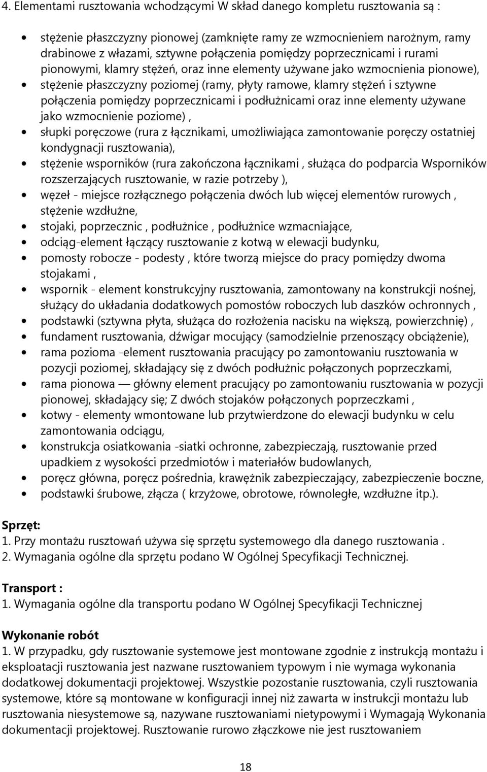 pomiędzy poprzecznicami i podłużnicami oraz inne elementy używane jako wzmocnienie poziome), słupki poręczowe (rura z łącznikami, umożliwiająca zamontowanie poręczy ostatniej kondygnacji