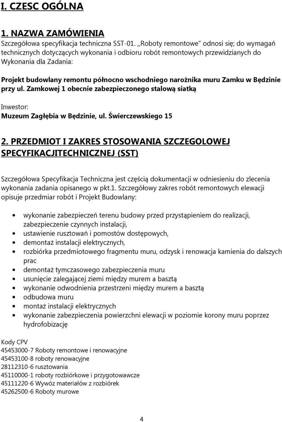 narożnika muru Zamku w Będzinie przy ul. Zamkowej 1 obecnie zabezpieczonego stalową siatką Inwestor: Muzeum Zagłębia w Będzinie, ul. Świerczewskiego 15 2.