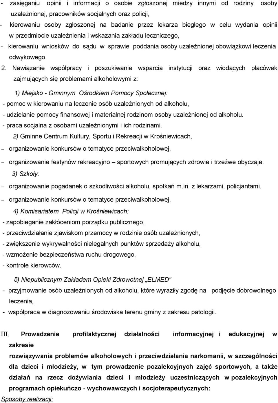 Nawiązanie współpracy i poszukiwanie wsparcia instytucji oraz wiodących placówek zajmujących się problemami alkoholowymi z: 1) Miejsko - Gminnym Ośrodkiem Pomocy Społecznej: - pomoc w kierowaniu na