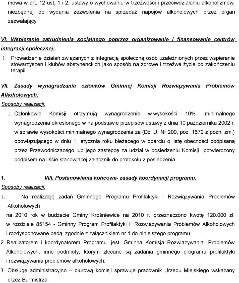 Prowadzenie działań związanych z integracją społeczną osób uzależnionych przez wspieranie stowarzyszeń i klubów abstynenckich jako sposób na zdrowe i trzeźwe życie po zakończeniu terapii. VII.