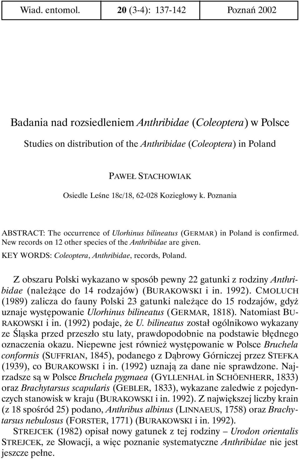 62-028 Koziegłowy k. Poznania ABSTRACT: The occurrence of Ulorhinus bilineatus (GERMAR) in Poland is confirmed. New records on 12 other species of the Anthribidae are given.