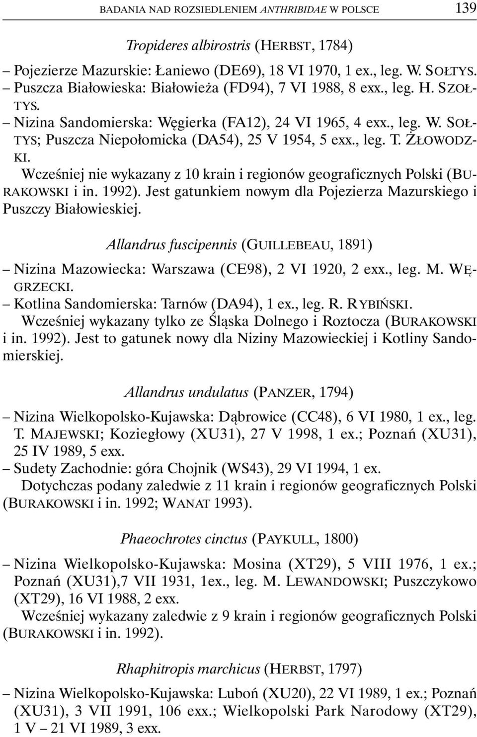 , leg. T. ŻŁOWODZ- KI. Wcześniej nie wykazany z 10 krain i regionów geograficznych Polski (BU- RAKOWSKI i in. 1992). Jest gatunkiem nowym dla Pojezierza Mazurskiego i Puszczy Białowieskiej.