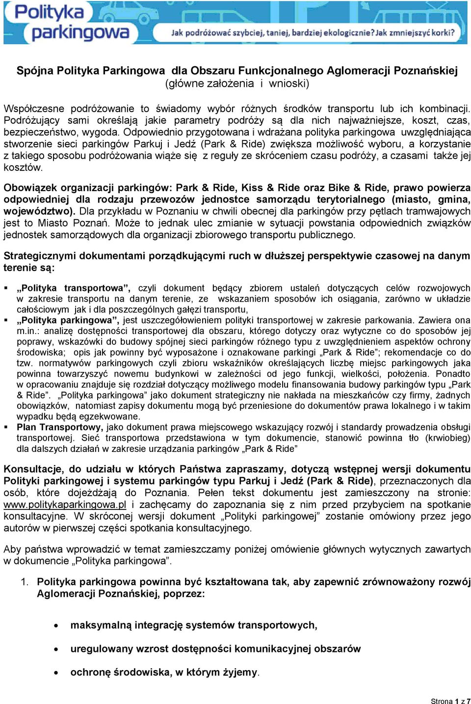 Odpowiednio przygotowana i wdrażana polityka parkingowa uwzględniająca stworzenie sieci parkingów Parkuj i Jedź (Park & Ride) zwiększa możliwość wyboru, a korzystanie z takiego sposobu podróżowania