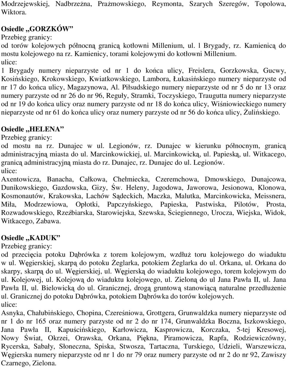 1 Brygady numery nieparzyste od nr 1 do końca ulicy, Freislera, Gorzkowska, Gucwy, Kosińskiego, Krokowskiego, Kwiatkowskiego, Lambora, Łukasińskiego numery nieparzyste od nr 17 do końca ulicy,