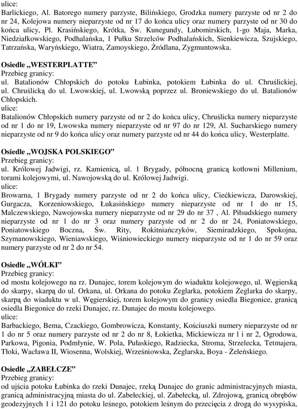 Kunegundy, Lubomirskich, 1-go Maja, Marka, Niedziałkowskiego, Podhalańska, 1 Pułku Strzelców Podhalańskich, Sienkiewicza, Szujskiego, Tatrzańska, Waryńskiego, Wiatra, Zamoyskiego, Źródlana,