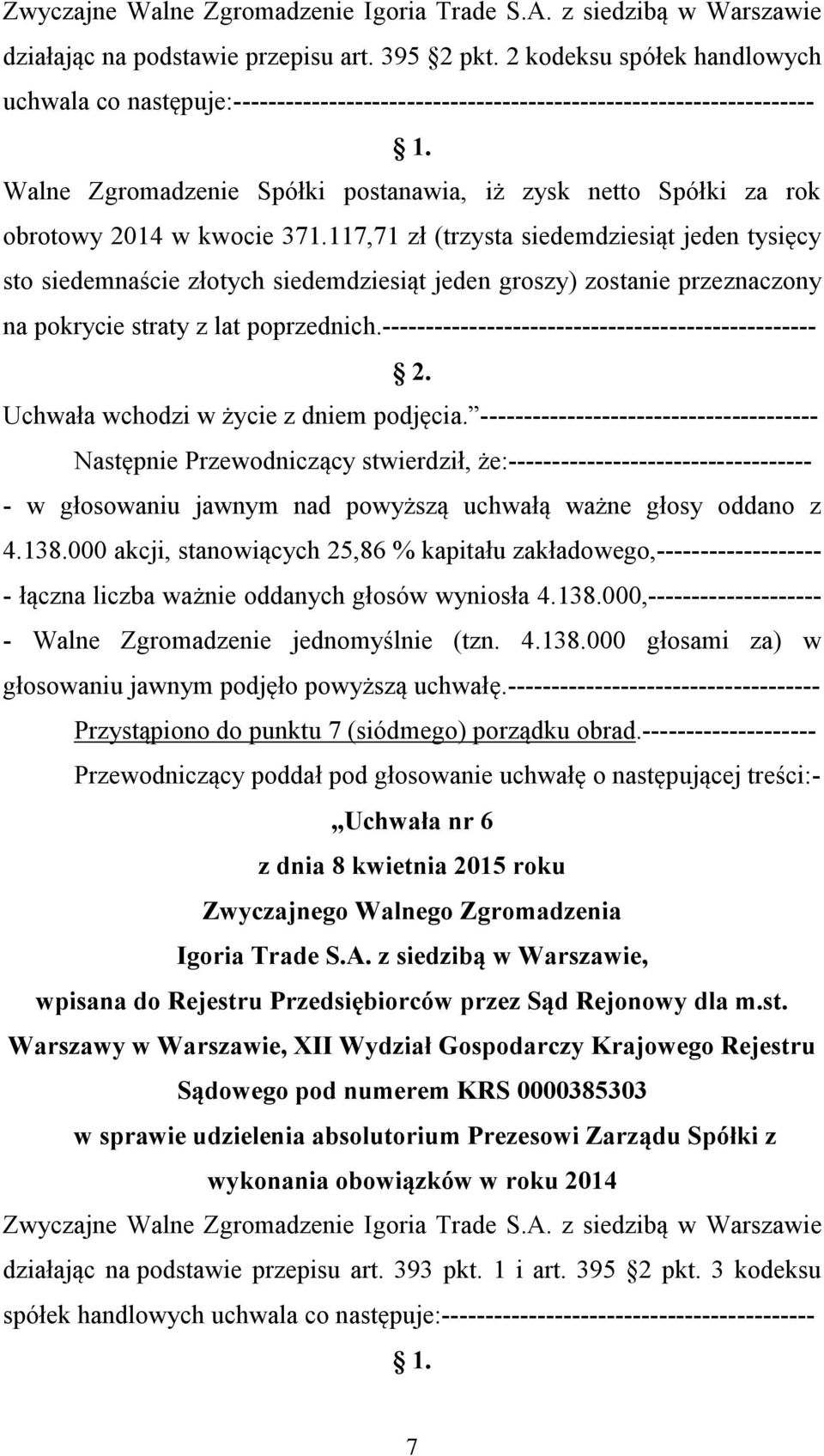 kwocie 371.117,71 zł (trzysta siedemdziesiąt jeden tysięcy sto siedemnaście złotych siedemdziesiąt jeden groszy) zostanie przeznaczony na pokrycie straty z lat poprzednich.