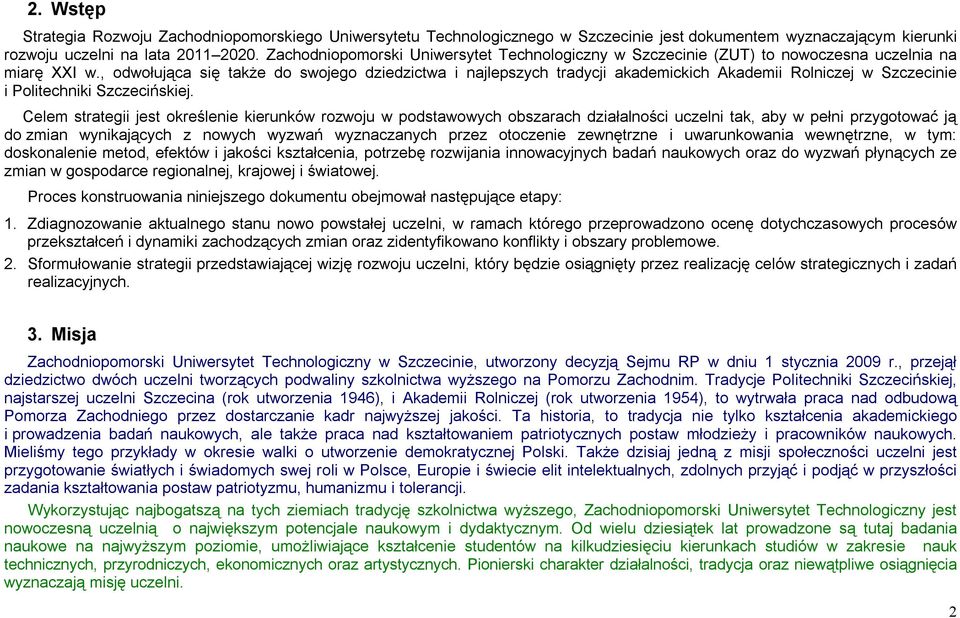 , odwołująca się także do swojego dziedzictwa i najlepszych tradycji akademickich Akademii Rolniczej w Szczecinie i Politechniki Szczecińskiej.