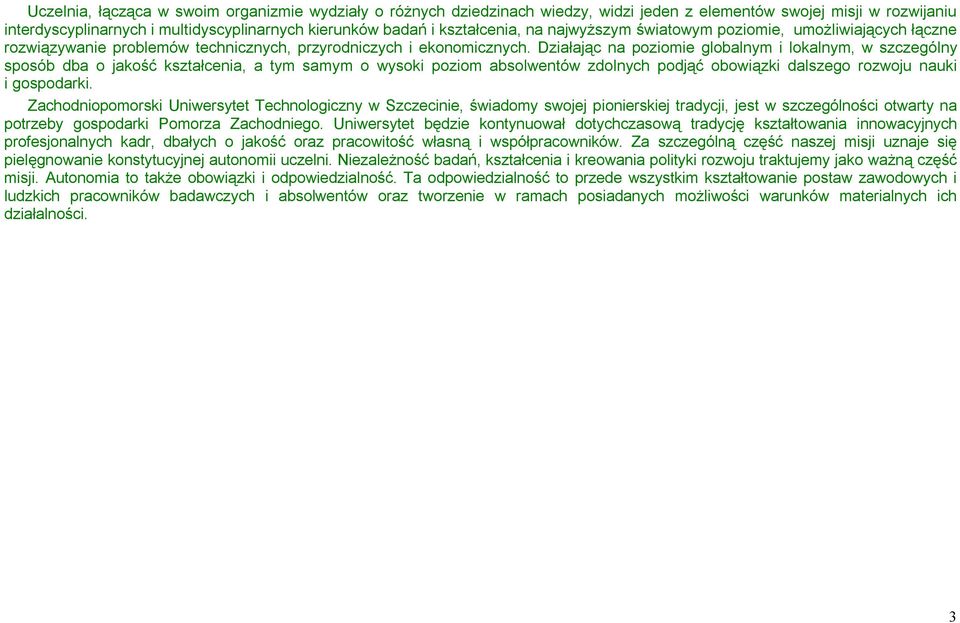 Działając na poziomie globalnym i lokalnym, w szczególny sposób dba o jakość kształcenia, a tym samym o wysoki poziom absolwentów zdolnych podjąć obowiązki dalszego rozwoju nauki i gospodarki.