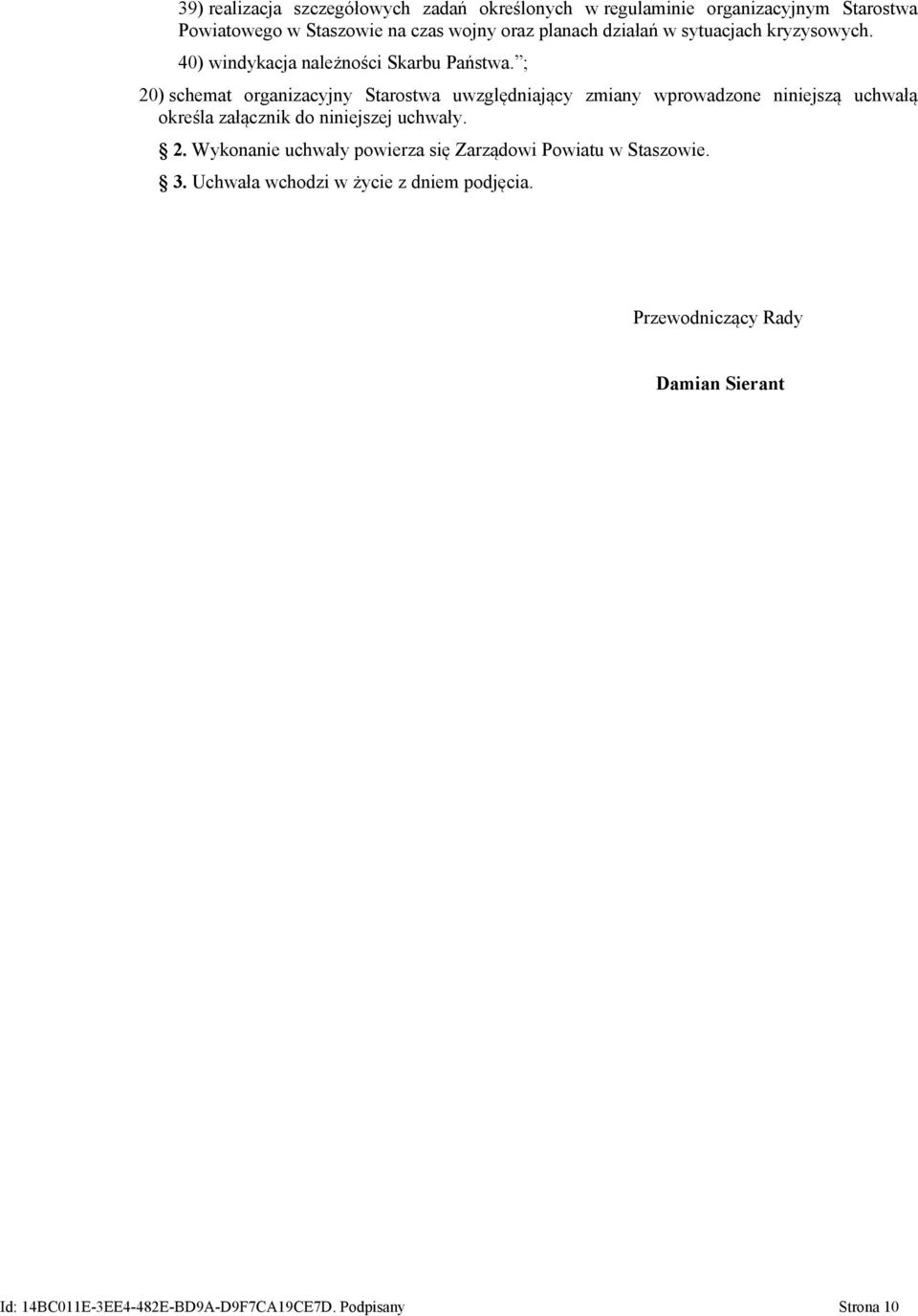 ; 20) schemat organizacyjny Starostwa uwzględniający zmiany wprowadzone niniejszą uchwałą określa załącznik do niniejszej uchwały. 2. Wykonanie uchwały powierza się Zarządowi Powiatu w Staszowie.
