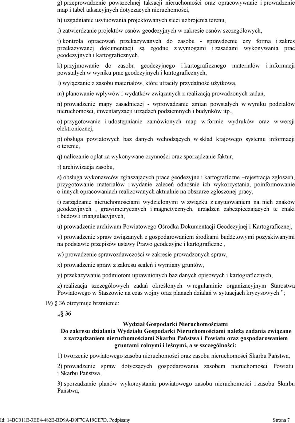 zgodne z wymogami i zasadami wykonywania prac geodezyjnych i kartograficznych, k) przyjmowanie do zasobu geodezyjnego i kartograficznego materiałów i informacji powstałych w wyniku prac geodezyjnych