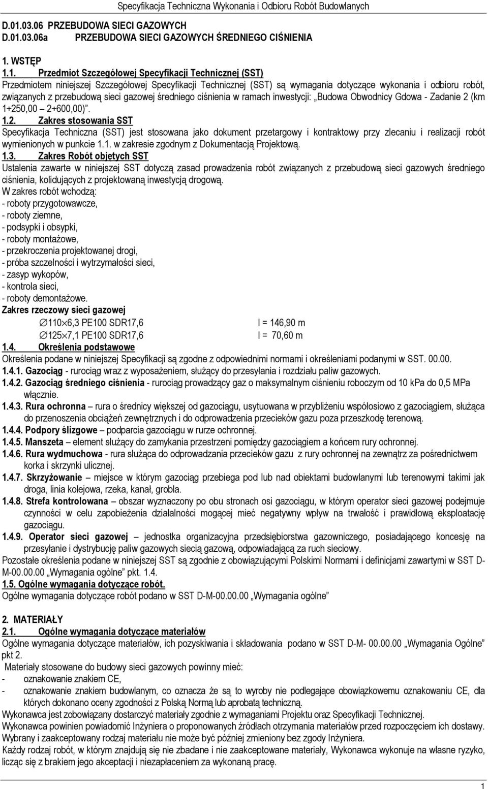 1+250,00 2+600,00). 1.2. Zakres stosowania SST Specyfikacja Techniczna (SST) jest stosowana jako dokument przetargowy i kontraktowy przy zlecaniu i realizacji robót wymienionych w punkcie 1.1. w zakresie zgodnym z Dokumentacją Projektową.