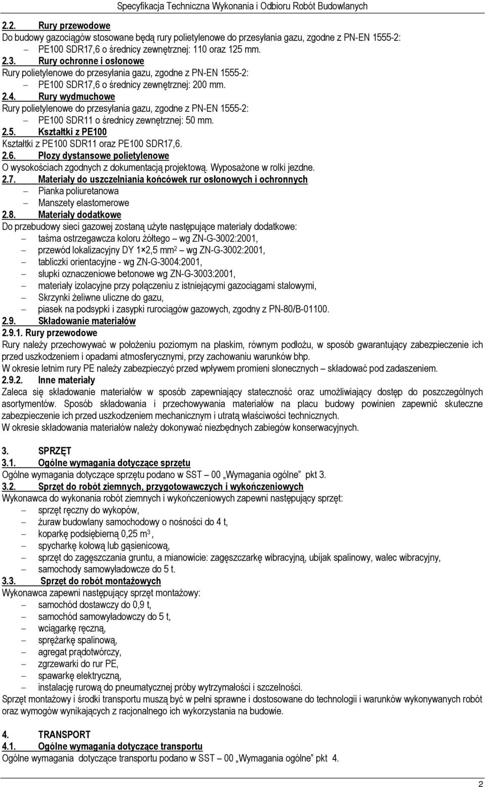 Rury wydmuchowe Rury polietylenowe do przesyłania gazu, zgodne z PN-EN 1555-2: - PE100 SDR11 o średnicy zewnętrznej: 50 mm. 2.5. Kształtki z PE100 Kształtki z PE100 SDR11 oraz PE100 SDR17,6.