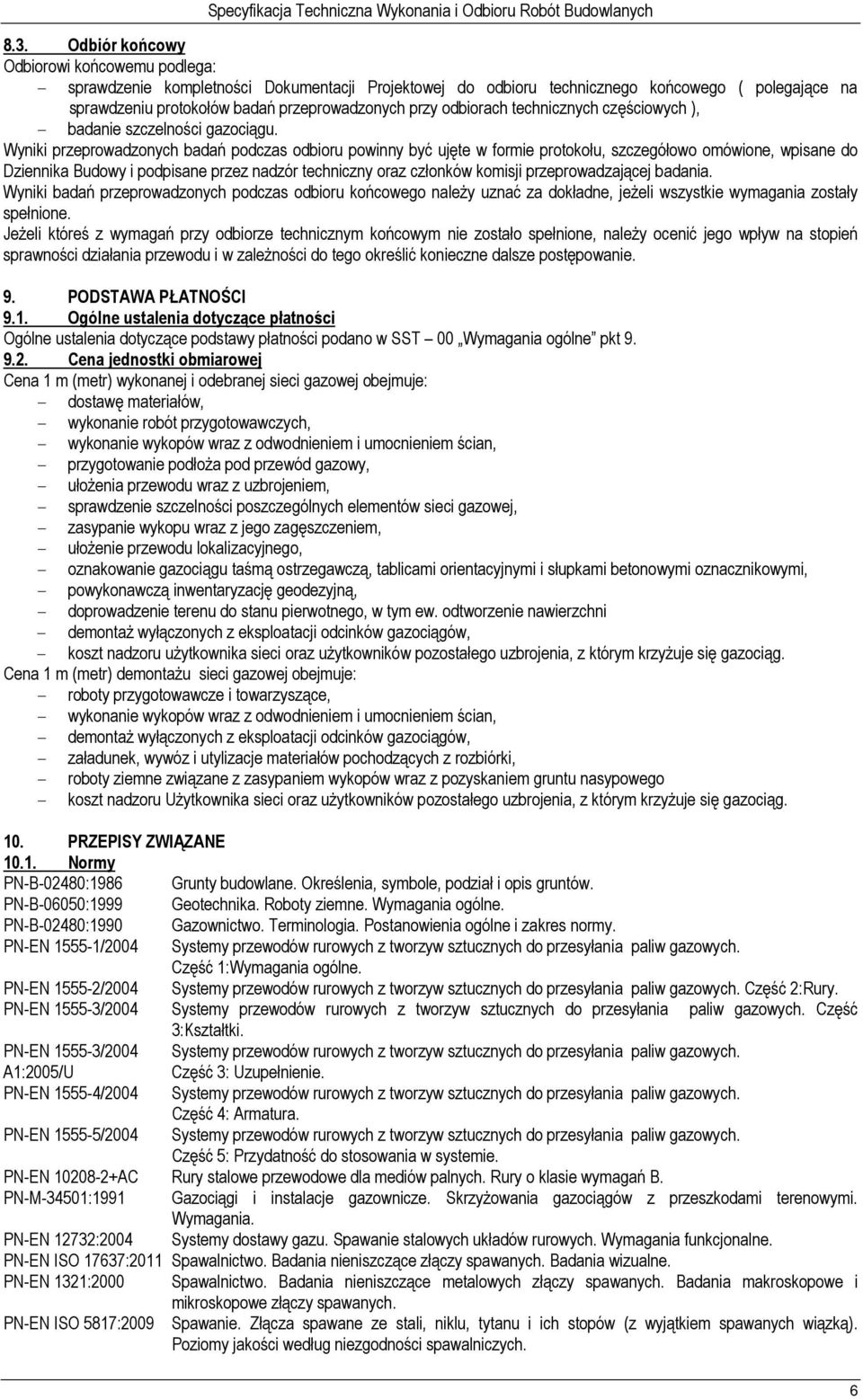 Wyniki przeprowadzonych badań podczas odbioru powinny być ujęte w formie protokołu, szczegółowo omówione, wpisane do Dziennika Budowy i podpisane przez nadzór techniczny oraz członków komisji