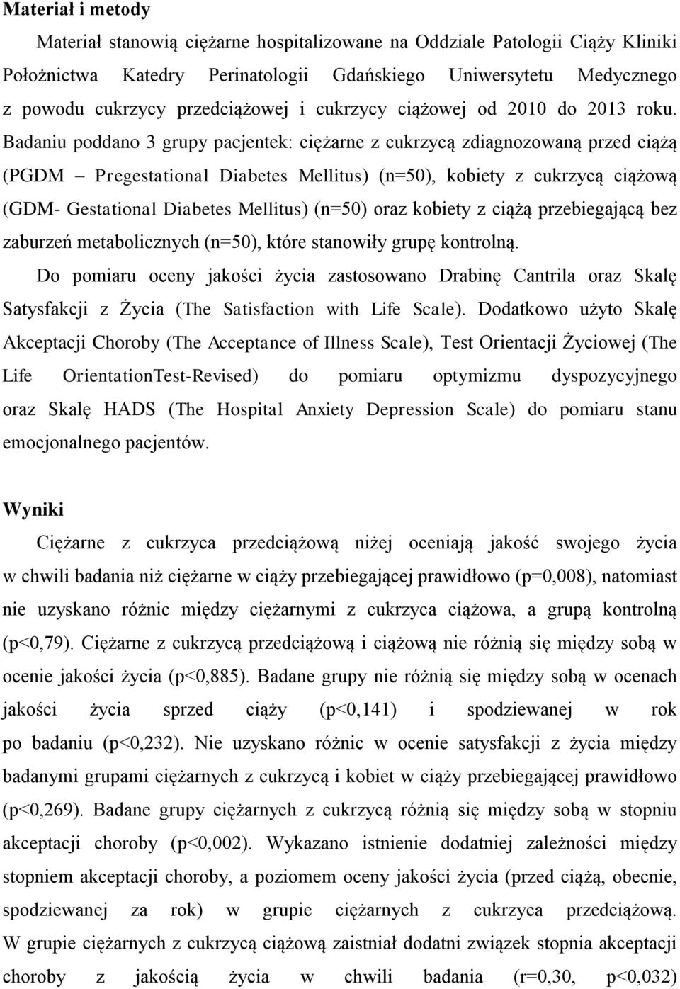 Badaniu poddano 3 grupy pacjentek: ciężarne z cukrzycą zdiagnozowaną przed ciążą (PGDM Pregestational Diabetes Mellitus) (n=50), kobiety z cukrzycą ciążową (GDM- Gestational Diabetes Mellitus) (n=50)