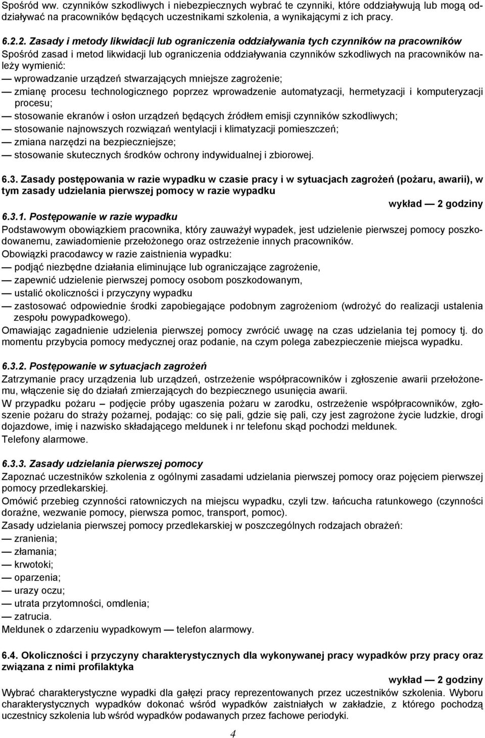 wymienić: wprowadzanie urządzeń stwarzających mniejsze zagrożenie; zmianę procesu technologicznego poprzez wprowadzenie automatyzacji, hermetyzacji i komputeryzacji procesu; stosowanie ekranów i