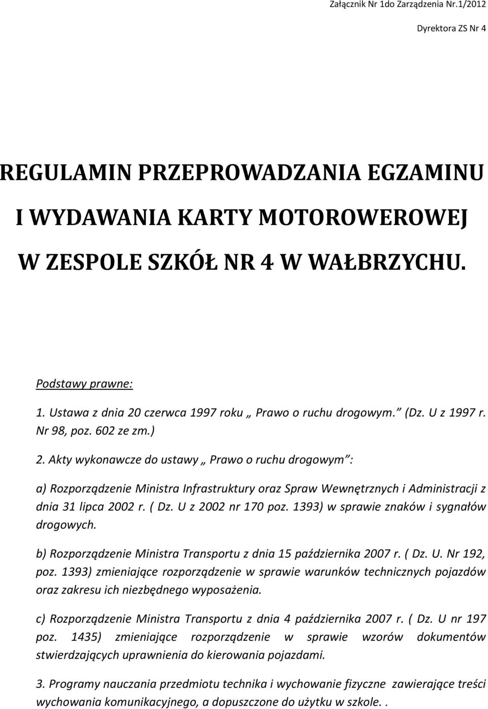 Akty wykonawcze do ustawy Prawo o ruchu drogowym : a) Rozporządzenie Ministra Infrastruktury oraz Spraw Wewnętrznych i Administracji z dnia 31 lipca 2002 r. ( Dz. U z 2002 nr 170 poz.