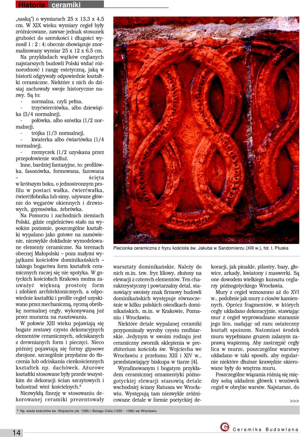 Na przyk³adach w¹tków ceglanych najstarszych budowli Polski widaæ ró - norodnoœæ i rangê estetyczn¹, jak¹ w historii odgrywa³y odpowiednie kszta³tki ceramiczne.